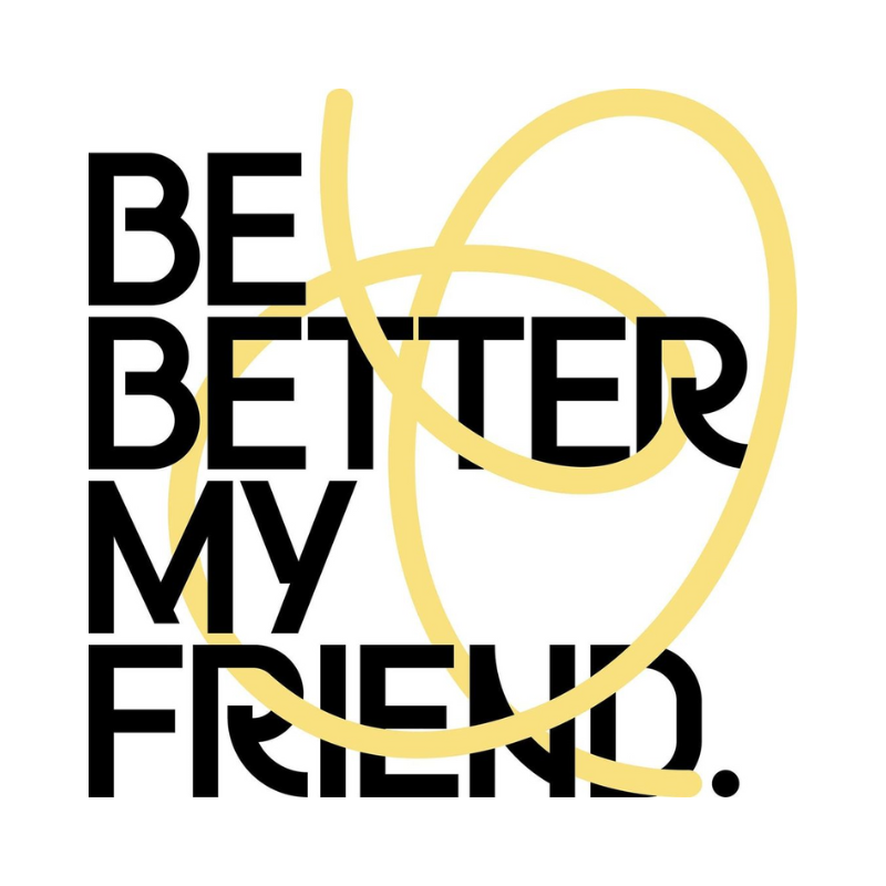 Be Better My Friend